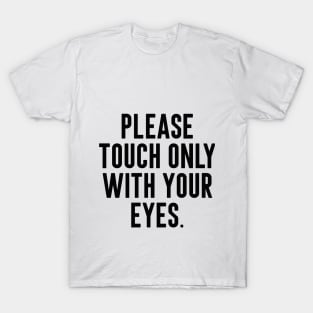 please touch only with your eyes T-Shirt